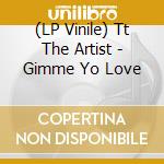 (LP Vinile) Tt The Artist - Gimme Yo Love vinile