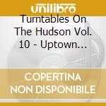 Turntables On The Hudson Vol. 10 - Uptown Downtown cd