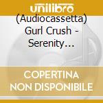 (Audiocassetta) Gurl Crush - Serenity Calling cd