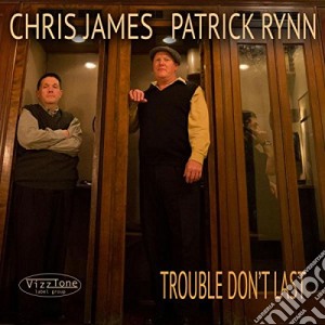 Chris James and Patrick Rynn - Trouble Don't Last cd musicale di Chris & rynn James