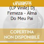 (LP Vinile) Dj Firmeza - Alma Do Meu Pai vinile