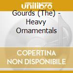 Gourds (The) - Heavy Ornamentals cd musicale di The Gourds