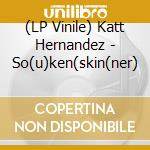 (LP Vinile) Katt Hernandez - So(u)ken(skin(ner) vinile