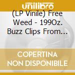 (LP Vinile) Free Weed - 199Oz. Buzz Clips From Free Weed & Unkle vinile