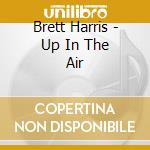 Brett Harris - Up In The Air cd musicale di Brett Harris
