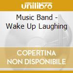 Music Band - Wake Up Laughing cd musicale di Music Band