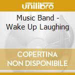Music Band - Wake Up Laughing cd