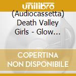 (Audiocassetta) Death Valley Girls - Glow In The Dark cd