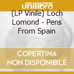 (LP Vinile) Loch Lomond - Pens From Spain lp vinile di Loch Lomond