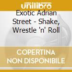 Exotic Adrian Street - Shake, Wrestle 'n' Roll cd