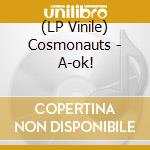 (LP Vinile) Cosmonauts - A-ok! lp vinile di Cosmonauts