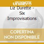Liz Durette - Six Improvisations cd musicale di Liz Durette