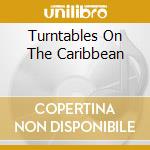 Turntables On The Caribbean cd musicale