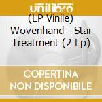 (LP Vinile) Wovenhand - Star Treatment (2 Lp) lp vinile di Wovenhand