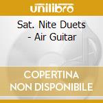 Sat. Nite Duets - Air Guitar cd musicale di Sat. Nite Duets