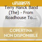 Terry Hanck Band (The) - From Roadhouse To Your House - Live cd