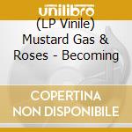 (LP Vinile) Mustard Gas & Roses - Becoming