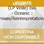 (LP Vinile) Isis - Oceanic : Remixes/Reinterpretations (2 Lp) lp vinile di Isis