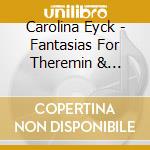 Carolina Eyck - Fantasias For Theremin & String Quartet cd musicale di Carolina Eyck