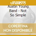 Austin Young Band - Not So Simple cd musicale di Austin Young Band