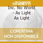 Inc. No World - As Light As Light