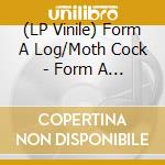 (LP Vinile) Form A Log/Moth Cock - Form A Log/Moth Cock vinile