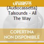 (Audiocassetta) Talsounds - All The Way cd