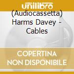 (Audiocassetta) Harms Davey - Cables cd