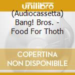 (Audiocassetta) Bang! Bros. - Food For Thoth cd