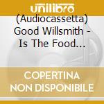 (Audiocassetta) Good Willsmith - Is The Food Your Family Eats Slowly cd