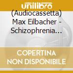 (Audiocassetta) Max Eilbacher - Schizophrenia As Architecture cd