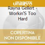 Rayna Gellert - Workin'S Too Hard cd musicale di Rayna Gellert