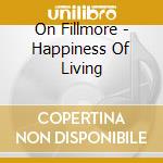 On Fillmore - Happiness Of Living cd