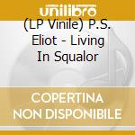 (LP Vinile) P.S. Eliot - Living In Squalor lp vinile di P.S. Eliot