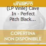 (LP Vinile) Cave In - Perfect Pitch Black (Expanded Reissue) (Lp+7') vinile