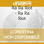 Ra Ra Riot - Ra Ra Riot cd musicale di Ra Ra Riot