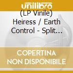 (LP Vinile) Heiress / Earth Control - Split (7