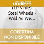 (LP Vinile) Steel Wheels - Wild As We Came Here lp vinile di Steel Wheels