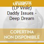 (LP Vinile) Daddy Issues - Deep Dream vinile