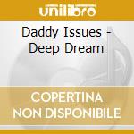 Daddy Issues - Deep Dream cd musicale di Daddy Issues