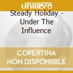 Steady Holiday - Under The Influence cd musicale di Steady Holiday