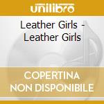 Leather Girls - Leather Girls cd musicale di Leather Girls