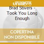 Brad Stivers - Took You Long Enough cd