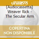 (Audiocassetta) Weaver Rick - The Secular Arm cd