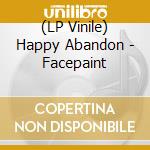 (LP Vinile) Happy Abandon - Facepaint lp vinile di Abandon Happy