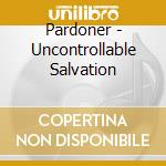 Pardoner - Uncontrollable Salvation cd musicale di Pardoner