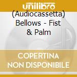 (Audiocassetta) Bellows - Fist & Palm cd