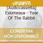 (Audiocassetta) Eskimeaux - Year Of The Rabbit cd musicale