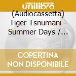 (Audiocassetta) Tiger Tsnumani - Summer Days / Sanremo cd musicale