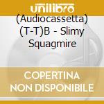 (Audiocassetta) (T-T)B - Slimy Squagmire cd
